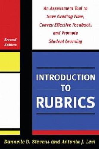 Introduction to Rubrics: An Assessment Tool to Save Grading Time, Convey Effective Feedback and Promote Student Learning