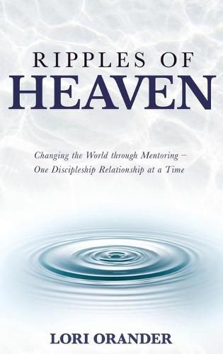 Cover image for Ripples of Heaven: Changing the World through Mentoring - One Discipleship Relationship at a Time