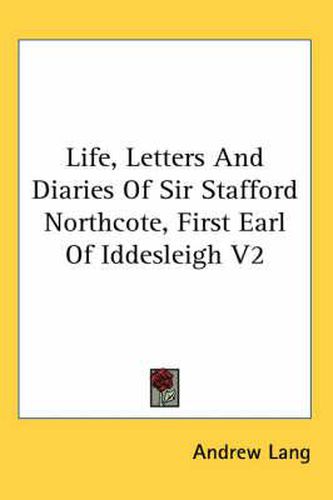 Life, Letters and Diaries of Sir Stafford Northcote, First Earl of Iddesleigh V2
