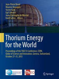 Cover image for Thorium Energy for the World: Proceedings of the ThEC13 Conference, CERN, Globe of Science and Innovation, Geneva, Switzerland, October 27-31, 2013