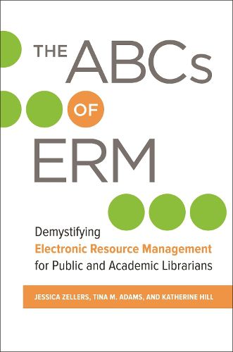 Cover image for The ABCs of ERM: Demystifying Electronic Resource Management for Public and Academic Librarians