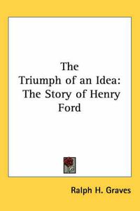 Cover image for The Triumph of an Idea: The Story of Henry Ford