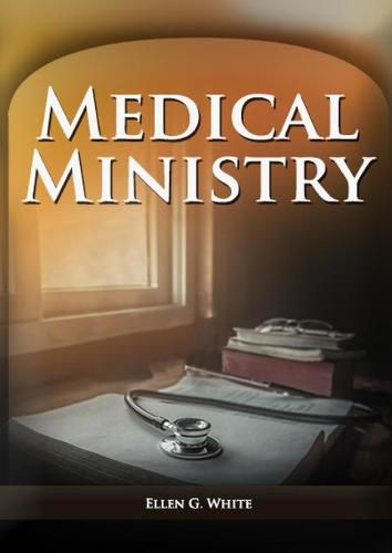 Cover image for Medical Ministry: (Biblical Principles on health, Counsels on Health, Counsels on Diet and Foods, Bible Hygiene, a call to medical evangelism, The Sanctified Life and Temperance)