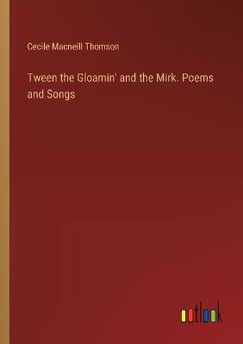 Cover image for Tween the Gloamin' and the Mirk. Poems and Songs