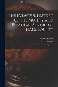 Cover image for The Eventful History of the Mutiny and Piratical Seizure of H.M.S. Bounty