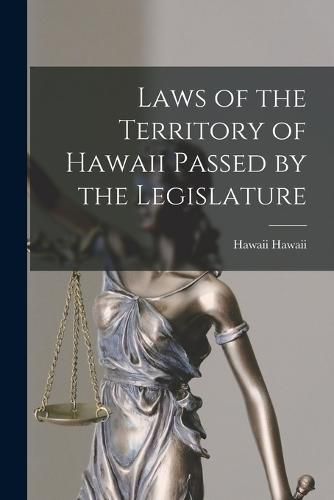 Cover image for Laws of the Territory of Hawaii Passed by the Legislature