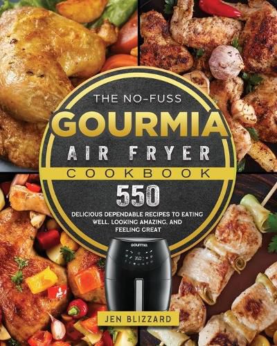 Cover image for The No-Fuss Gourmia Air Fryer Cookbook: 550 Delicious Dependable Recipes to Eating Well, Looking Amazing, and Feeling Great