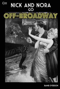 Cover image for Nick and Nora Go Off-Broadway: A play by Bambi Everson