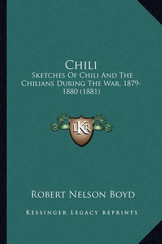 Cover image for Chili: Sketches of Chili and the Chilians During the War, 1879-1880 (1881)