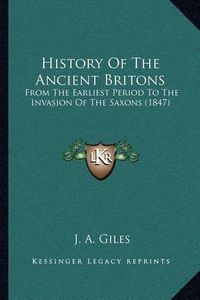 Cover image for History of the Ancient Britons: From the Earliest Period to the Invasion of the Saxons (1847)