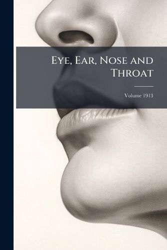 Cover image for Eye, Ear, Nose and Throat, Volume 1913