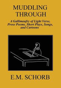 Cover image for Muddling Through: a Gallimaufry of Light Verse, Prose Poems, Short Plays, Songs, and Cartoons