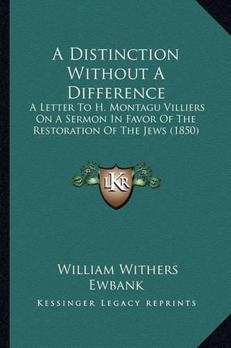 A Distinction Without a Difference: A Letter to H. Montagu Villiers on a Sermon in Favor of the Restoration of the Jews (1850)