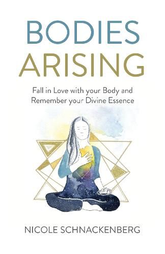 Cover image for Bodies Arising: Fall in Love with your Body and Remember your Divine Essence