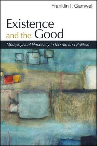 Cover image for Existence and the Good: Metaphysical Necessity in Morals and Politics