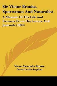 Cover image for Sir Victor Brooke, Sportsman and Naturalist: A Memoir of His Life and Extracts from His Letters and Journals (1894)