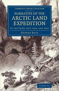 Cover image for Narrative of the Arctic Land Expedition to the Mouth of the Great Fish River, and along the Shores of the Arctic Ocean: In the Years 1833, 1834, and 1835