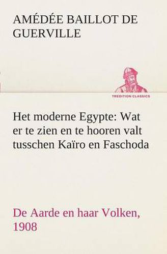 Cover image for Het moderne Egypte: Wat er te zien en te hooren valt tusschen Kairo en Faschoda De Aarde en haar Volken, 1908