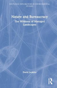 Cover image for Nature and Bureaucracy: The Wildness of Managed Landscapes