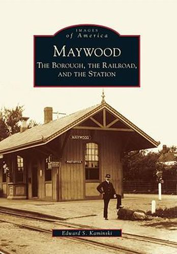 Cover image for Maywood: The Borough, the Railroad, and the Station