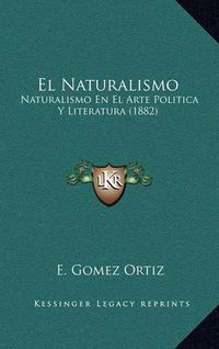 Cover image for El Naturalismo: Naturalismo En El Arte Politica y Literatura (1882)