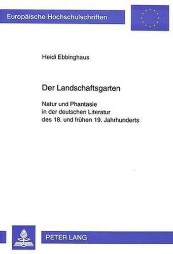 Cover image for Der Landschaftsgarten: Natur Und Phantasie in Der Deutschen Literatur Des 18. Und Fruehen 19. Jahrhunderts