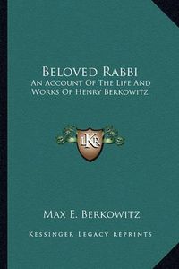 Cover image for Beloved Rabbi: An Account of the Life and Works of Henry Berkowitz