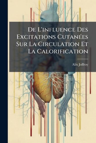 Cover image for de L'Influence Des Excitations Cutanes Sur La Circulation Et La Calorification