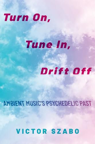 Cover image for Turn On, Tune In, Drift Off: Ambient Music's Psychedelic Past