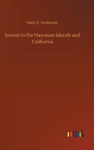 Scenes in the Hawaiian Islands and California