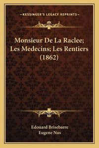 Cover image for Monsieur de La Raclee; Les Medecins; Les Rentiers (1862)