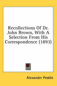 Cover image for Recollections of Dr. John Brown, with a Selection from His Correspondence (1893)