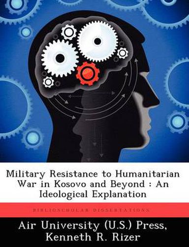 Cover image for Military Resistance to Humanitarian War in Kosovo and Beyond: An Ideological Explanation