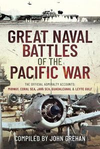 Cover image for Great Naval Battles of the Pacific War: The Official Admiralty Accounts: Midway, Coral Sea, Java Sea, Guadalcanal and Leyte Gulf