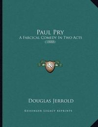 Cover image for Paul Pry: A Farcical Comedy in Two Acts (1888)