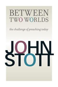 Cover image for Between Two Worlds: The Challenge of Preaching Today
