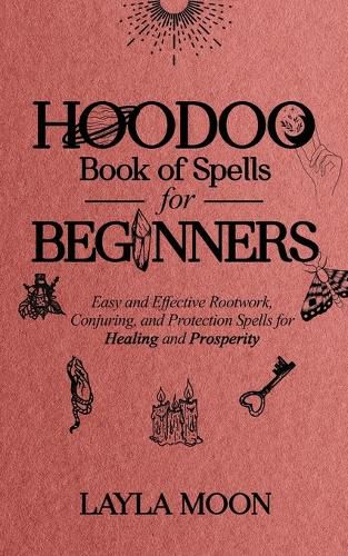 Cover image for Hoodoo Book of Spells for Beginners: Easy and Effective Rootwork, Conjuring, and Protection Spells for Healing and Prosperity