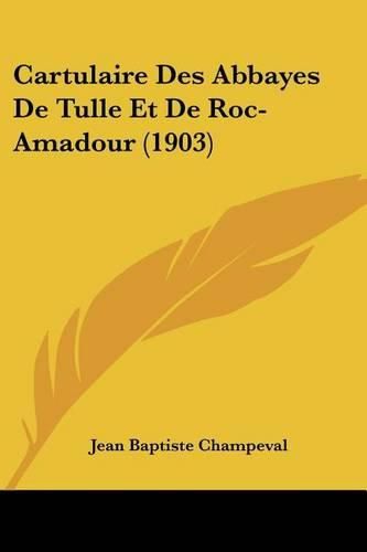 Cartulaire Des Abbayes de Tulle Et de Roc-Amadour (1903)