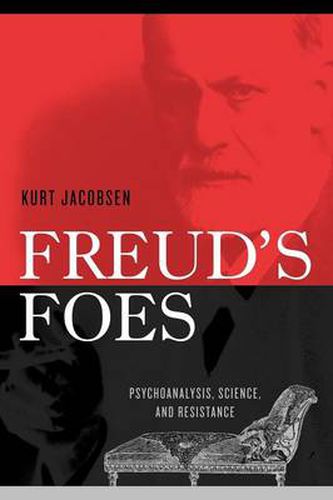 Cover image for Freud's Foes: Psychoanalysis, Science, and Resistance