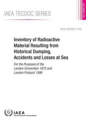 Inventory of radioactive material resulting from historical dumping, accidents and losses at sea: for the purposes of the London Convention 1972 and London Protocol 1996