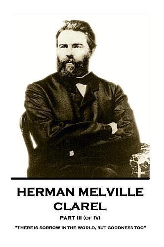 Cover image for Herman Melville - Clarel - Part III (of IV): there Is Sorrow in the World, But Goodness Too