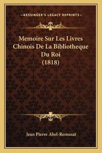 Cover image for Memoire Sur Les Livres Chinois de La Bibliotheque Du Roi (1818)