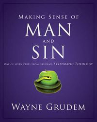 Cover image for Making Sense of Man and Sin: One of Seven Parts from Grudem's Systematic Theology