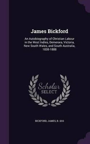 Cover image for James Bickford: An Autobiography of Christian Labour in the West Indies, Demerara, Victoria, New South Wales, and South Australia, 1838-1888