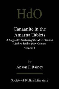 Cover image for Canaanite in the Amarna Tablets: A Linguistic Analysis of the Mixed Dialect Used by Scribes from Canaan, Volume 4