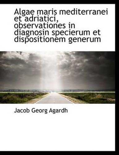 Cover image for Algae Maris Mediterranei Et Adriatici, Observationes in Diagnosin Specierum Et Dispositionem Generum