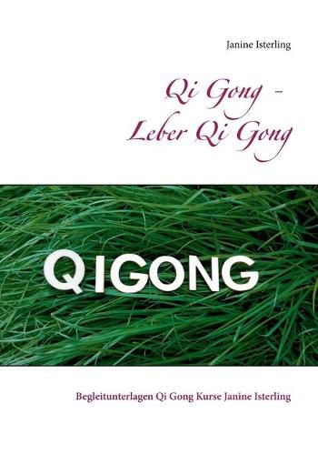 Cover image for Qi Gong - Leber Qi Gong: Begleitunterlagen Qi Gong Kurse Janine Isterling