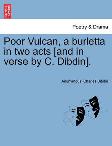 Cover image for Poor Vulcan, a Burletta in Two Acts [and in Verse by C. Dibdin].