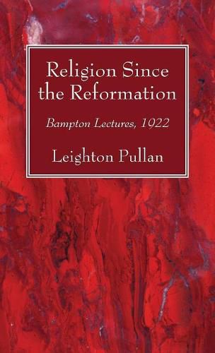 Religion Since the Reformation: Bampton Lectures, 1922