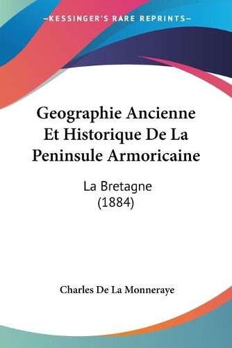 Cover image for Geographie Ancienne Et Historique de La Peninsule Armoricaine: La Bretagne (1884)